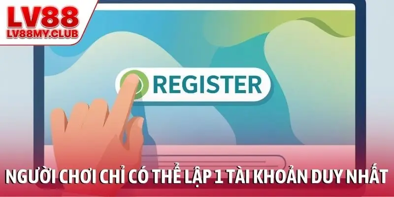 Người chơi chỉ có thể lập 1 tài khoản duy nhất