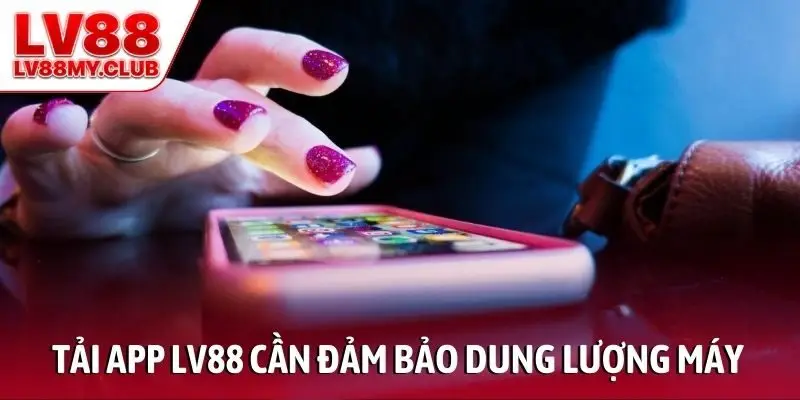 Tải app LV88 cần đảm bảo dung lượng máy